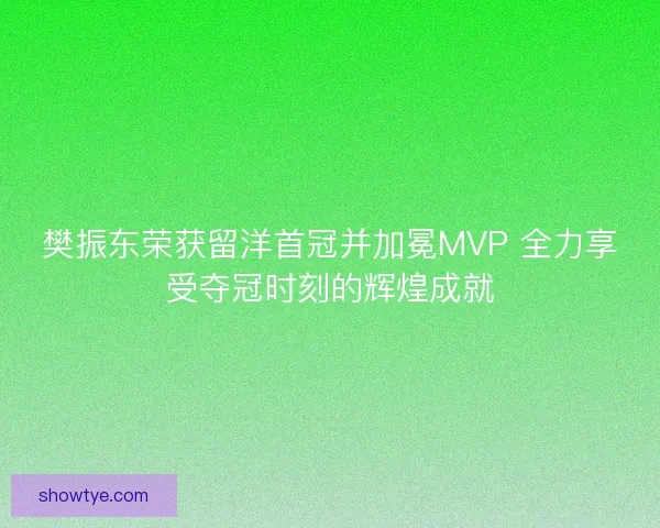 樊振东荣获留洋首冠并加冕MVP 全力享受夺冠时刻的辉煌成就