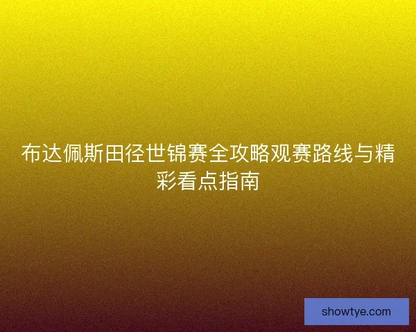 布达佩斯田径世锦赛全攻略观赛路线与精彩看点指南