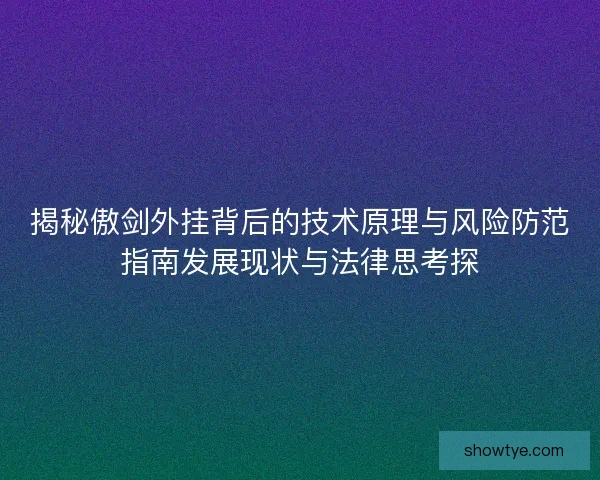 揭秘傲剑外挂背后的技术原理与风险防范指南发展现状与法律思考探